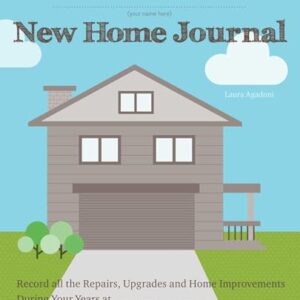 New Home Journal: Record All the Repairs, Upgrades and Home Improvements During Your Years at... -