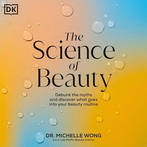The Science of Beauty: Debunk the Myths and Discover What Goes into Your Beauty Routine -