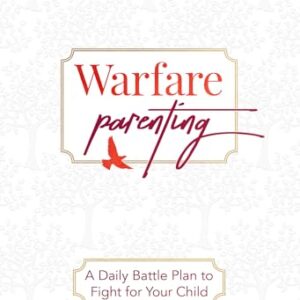 Warfare Parenting: A Daily Battle Plan to Fight for Your Child