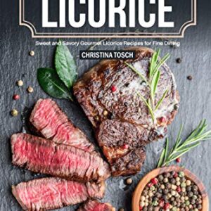 Cooking with Licorice: Sweet and Savory Gourmet Licorice Recipes for Fine Dining -