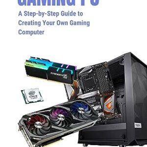 How to Build Your Ultimate Gaming Pc: A Step-by-Step Guide to Creating Your Own Gaming Computer -