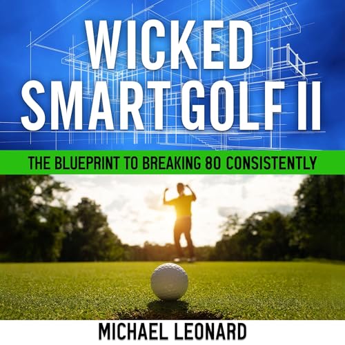 Wicked Smart Golf II: The Blueprint to Breaking 80 Consistently -