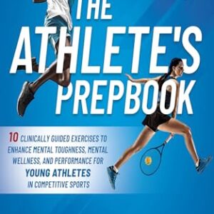 The Athlete's Prepbook : 10 Clinically Guided Exercises to Enhance Mental Toughness, Mental Wellness, and Performance for Young Athletes in Competitive Sports -
