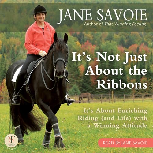 It's Not Just About the Ribbons: It's About Enriching Riding (And Life) with a Winning Attitude -