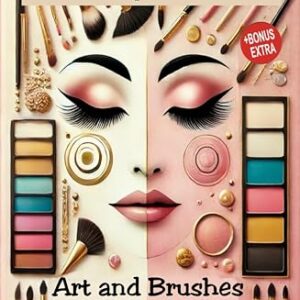 Art and Brushes - The Magic of Makeup: Complete Guide to Makeup: Techniques, Secrets and Tips for Perfect Makeup. Complete guide to professional makeup techniques and tools. -