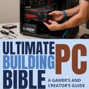 Ultimate PC Building Bible: A Gamer’s and Creator’s Guide -