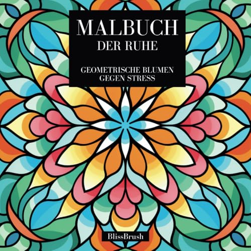 Malbuch der Ruhe: Geometrische Blumen gegen Stress (German Edition) -