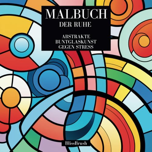 Malbuch der Ruhe: Abstrakte Buntglaskunst gegen Stress (German Edition) -