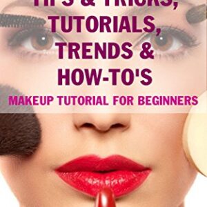 Makeup Tips & Tricks, Tutorials, Trends & How-To's - BOOK: 100 Makeup Tips, Makeup tutorial for beginners -