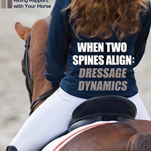 When Two Spines Align: Dressage Dynamics: Attain Remarkable Riding Rapport with Your Horse -
