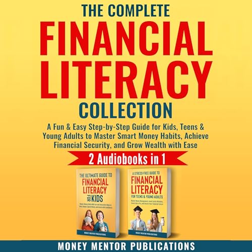 The Complete Financial Literacy Collection 2 in 1: A Fun & Easy Step-by-Step Guide for Kids, Teens & Young Adults to Master Smart Money Habits, Achieve Financial Security, and Grow Wealth with Ease (Financial Literacy Series) -