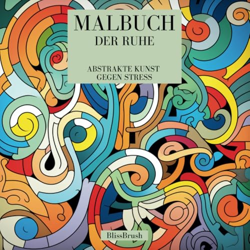 Malbuch der Ruhe: Abstrakte Kunst gegen Stress (German Edition) -